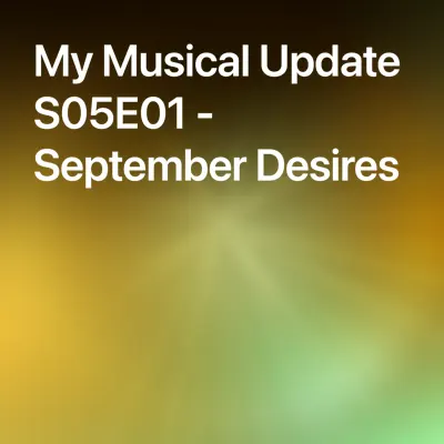 My Musical Update S05E01 — September Desires